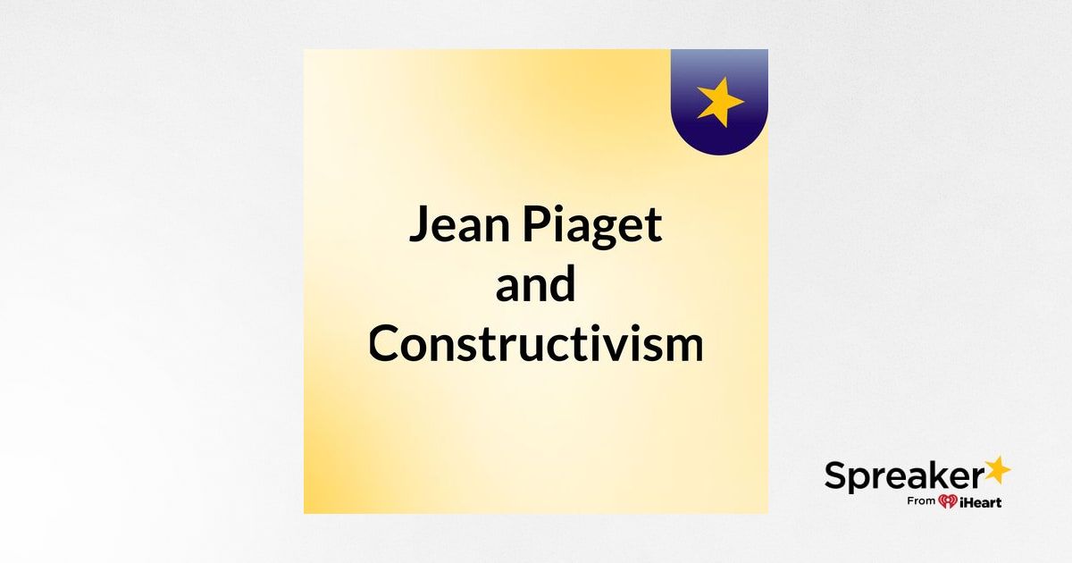 Jean Piaget And Constructivism Jean Piaget And Constructivism